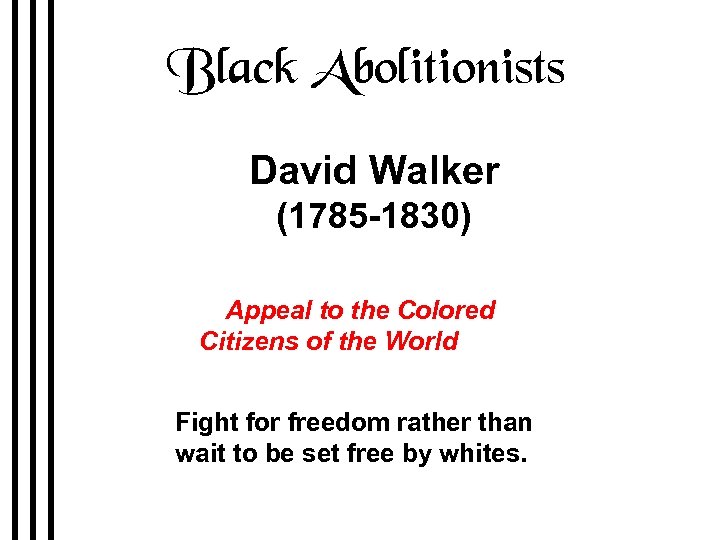 Black Abolitionists David Walker (1785 -1830) 1829 Appeal to the Colored Citizens of the