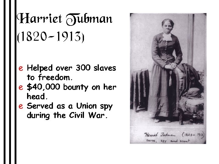 Harriet Tubman (1820 -1913) e Helped over 300 slaves to freedom. e $40, 000