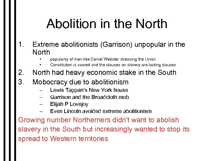 Abolition in the North 1. Extreme abolitionists (Garrison) unpopular in the North • •