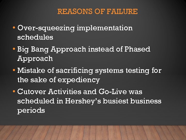 REASONS OF FAILURE • Over-squeezing implementation schedules • Big Bang Approach instead of Phased