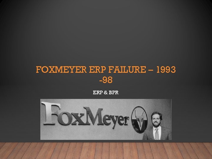 FOXMEYER ERP FAILURE – 1993 -98 ERP & BPR 