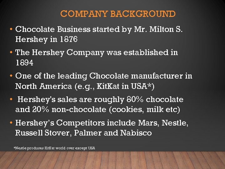 COMPANY BACKGROUND • Chocolate Business started by Mr. Milton S. Hershey in 1876 •