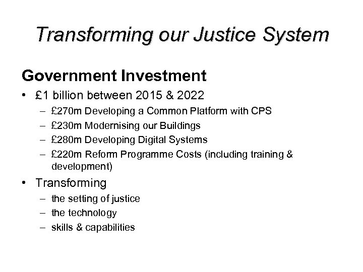 Transforming our Justice System Government Investment • £ 1 billion between 2015 & 2022