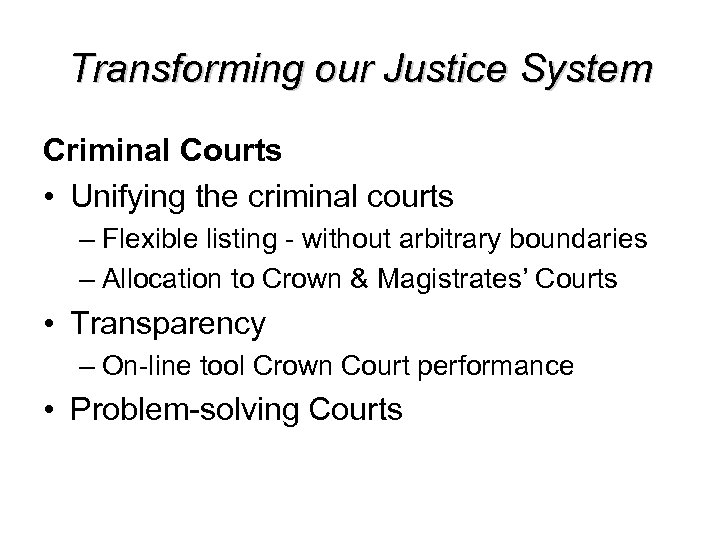 Transforming our Justice System Criminal Courts • Unifying the criminal courts – Flexible listing