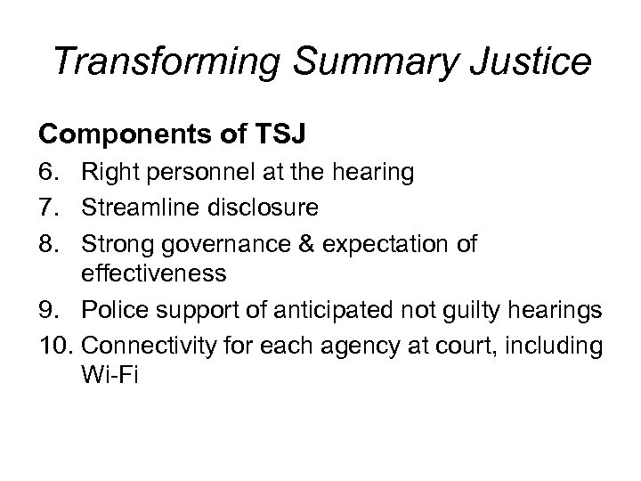 Transforming Summary Justice Components of TSJ 6. Right personnel at the hearing 7. Streamline