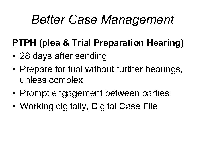 Better Case Management PTPH (plea & Trial Preparation Hearing) • 28 days after sending
