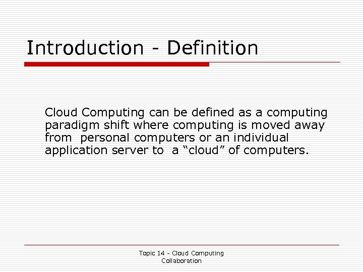 Introduction - Definition Cloud Computing can be defined as a computing paradigm shift where