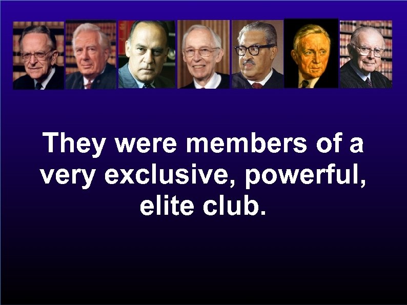 They were members of a very exclusive, powerful, elite club. 