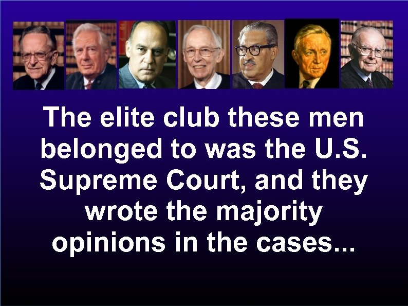 The elite club these men belonged to was the U. S. Supreme Court, and