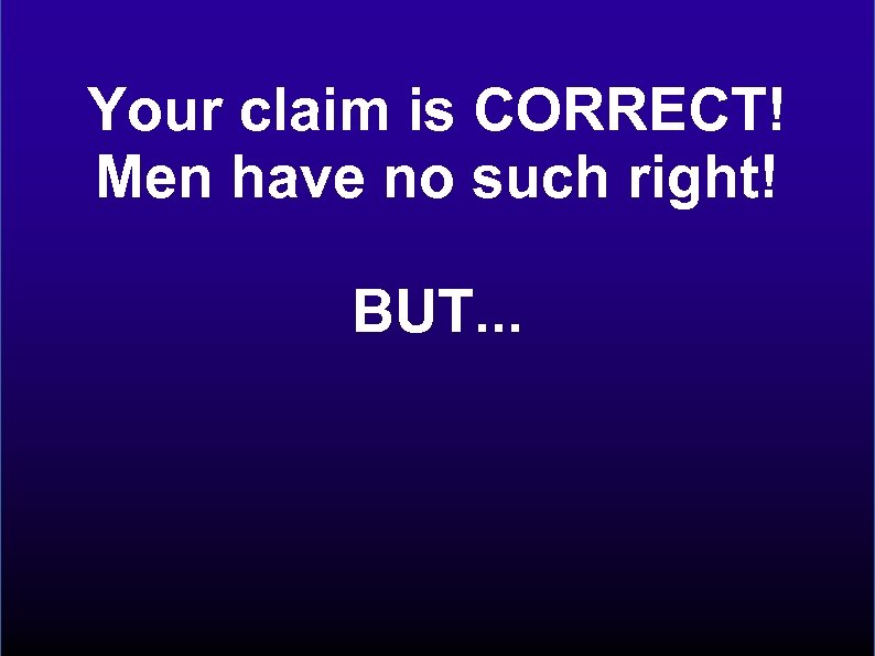 Your claim is CORRECT! Men have no such right! BUT. . . 