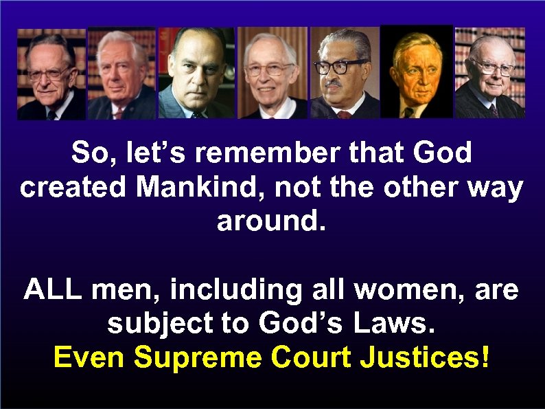 So, let’s remember that God created Mankind, not the other way around. ALL men,