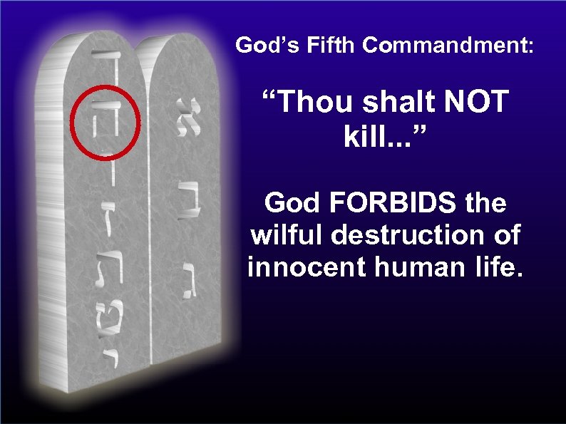 God’s Fifth Commandment: “Thou shalt NOT kill. . . ” God FORBIDS the wilful