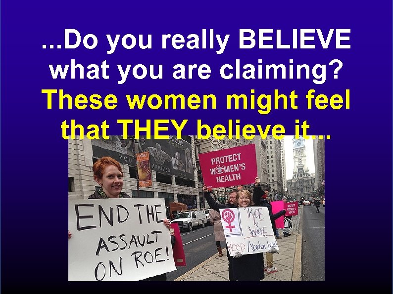 . . . Do you really BELIEVE what you are claiming? These women might