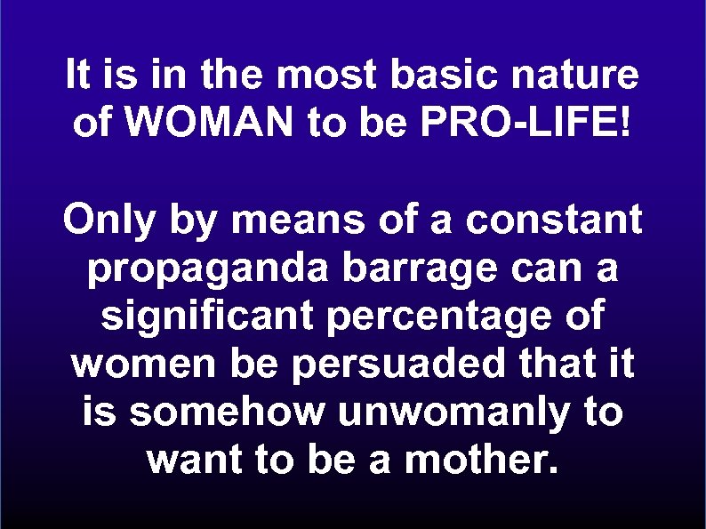 It is in the most basic nature of WOMAN to be PRO-LIFE! Only by