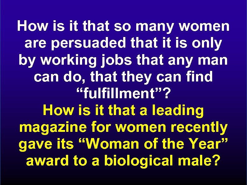 How is it that so many women are persuaded that it is only by
