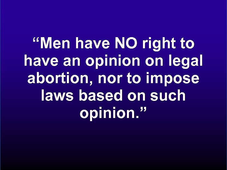 “Men have NO right to have an opinion on legal abortion, nor to impose