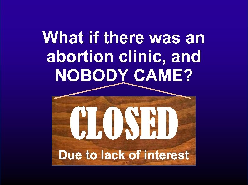 What if there was an abortion clinic, and NOBODY CAME? 