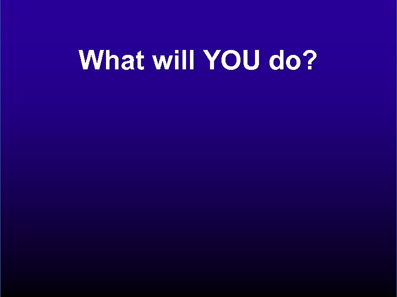 What will YOU do? 
