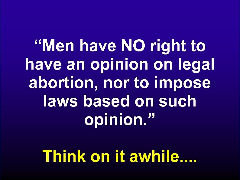 “Men have NO right to have an opinion on legal abortion, nor to impose