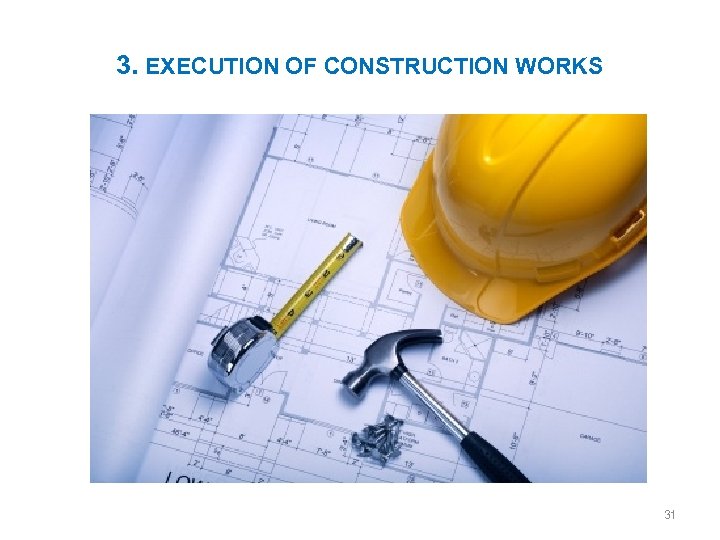 3. EXECUTION OF CONSTRUCTION WORKS 31 