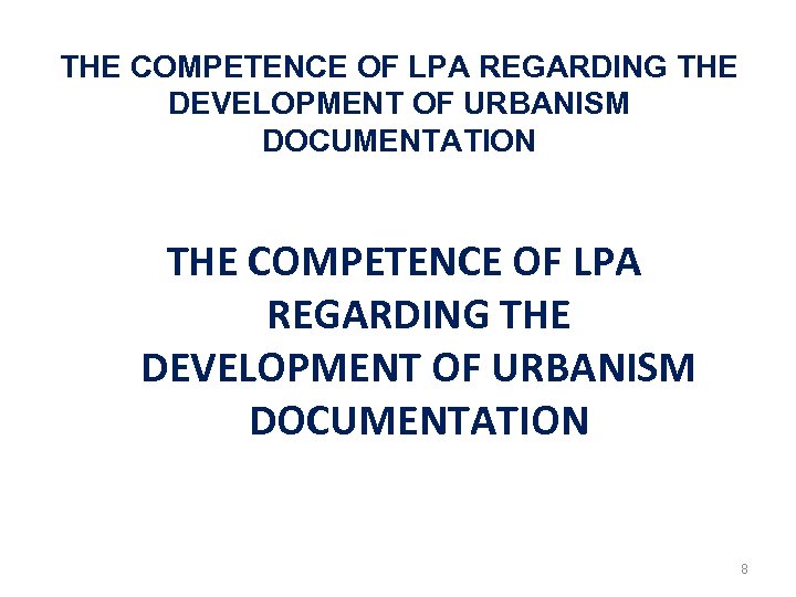 THE COMPETENCE OF LPA REGARDING THE DEVELOPMENT OF URBANISM DOCUMENTATION 8 