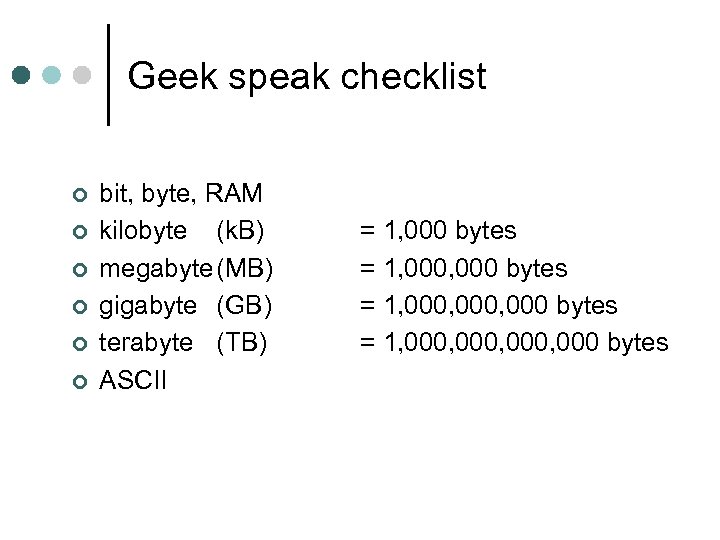 Geek speak checklist ¢ ¢ ¢ bit, byte, RAM kilobyte (k. B) megabyte (MB)
