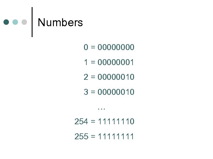 Numbers 0 = 0000 1 = 00000001 2 = 00000010 3 = 00000010 …