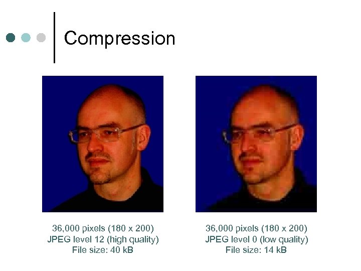 Compression 36, 000 pixels (180 x 200) JPEG level 12 (high quality) File size: