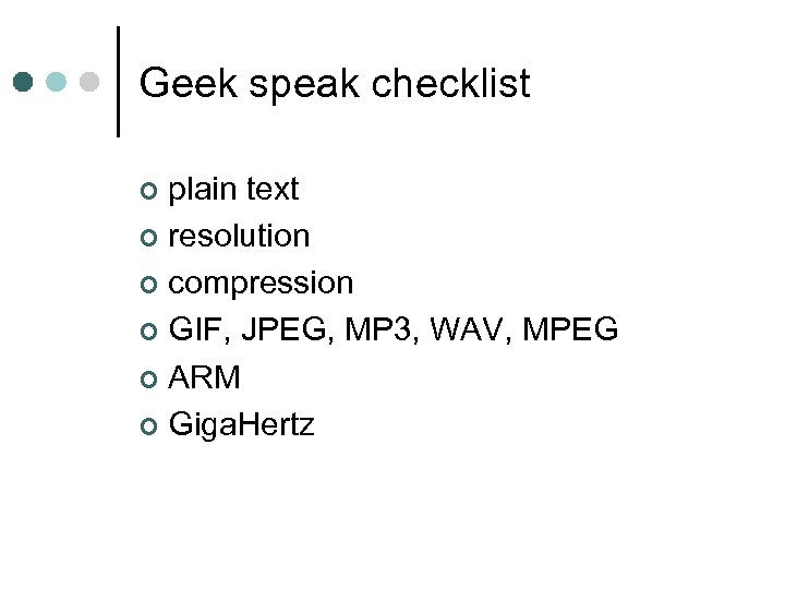 Geek speak checklist plain text ¢ resolution ¢ compression ¢ GIF, JPEG, MP 3,