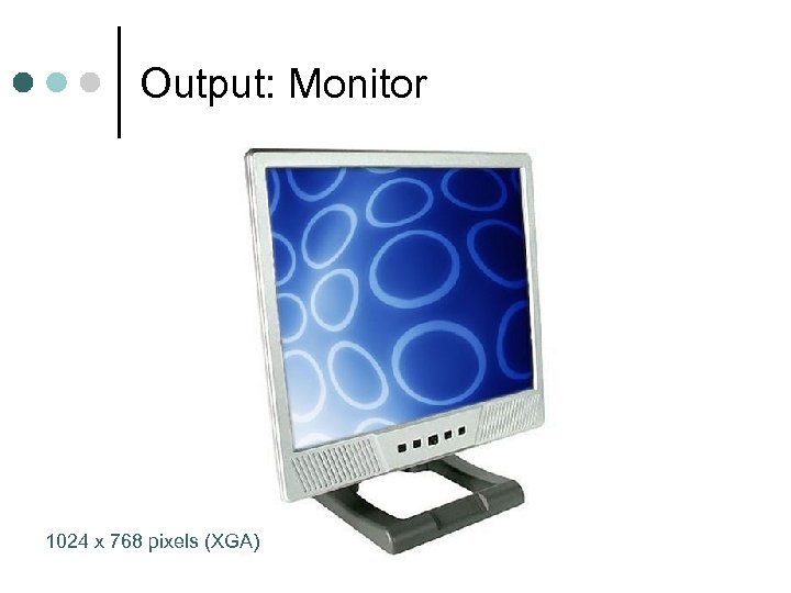 Output: Monitor 1024 x 768 pixels (XGA) 