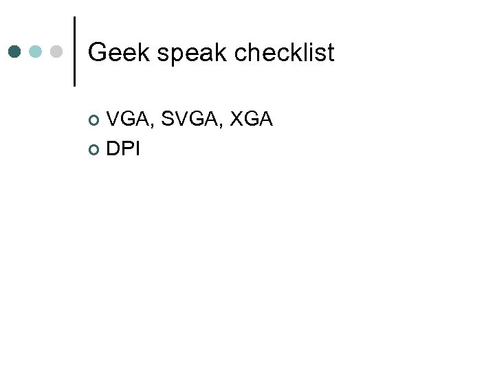 Geek speak checklist VGA, SVGA, XGA ¢ DPI ¢ 