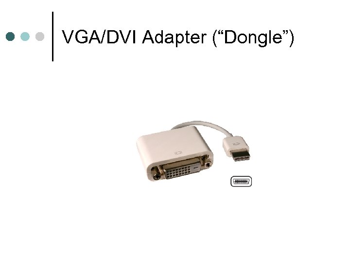 VGA/DVI Adapter (“Dongle”) 