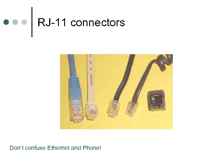 RJ-11 connectors Don’t confuse Ethernet and Phone! 