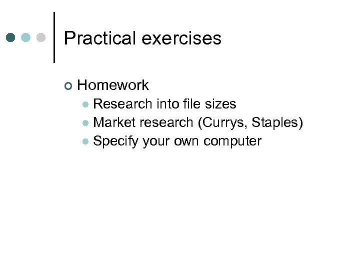 Practical exercises ¢ Homework Research into file sizes l Market research (Currys, Staples) l