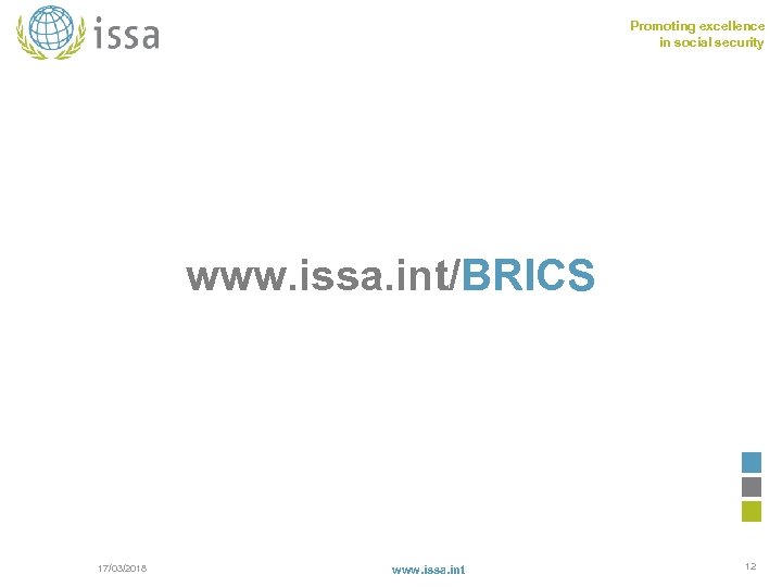 Promoting excellence in social security www. issa. int/BRICS 17/03/2018 www. issa. int 12 