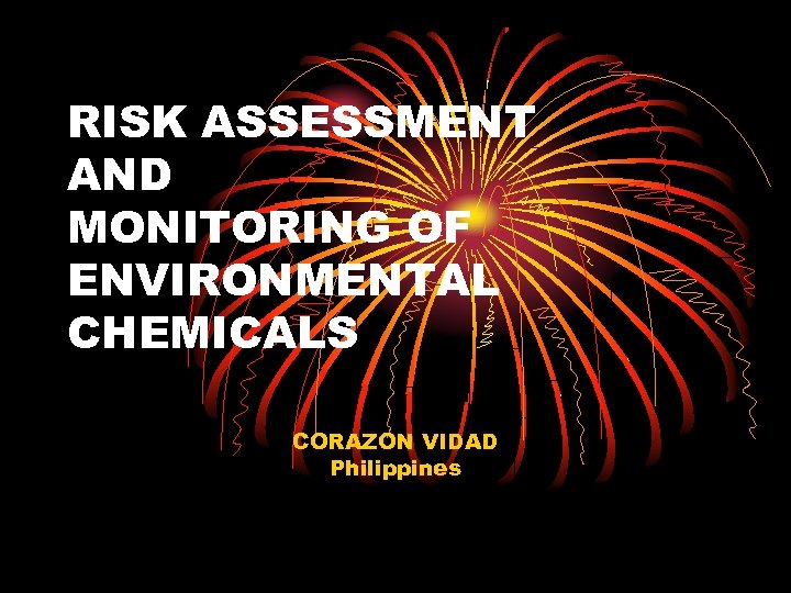 RISK ASSESSMENT AND MONITORING OF ENVIRONMENTAL CHEMICALS CORAZON VIDAD Philippines 