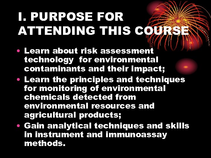 I. PURPOSE FOR ATTENDING THIS COURSE • Learn about risk assessment technology for environmental