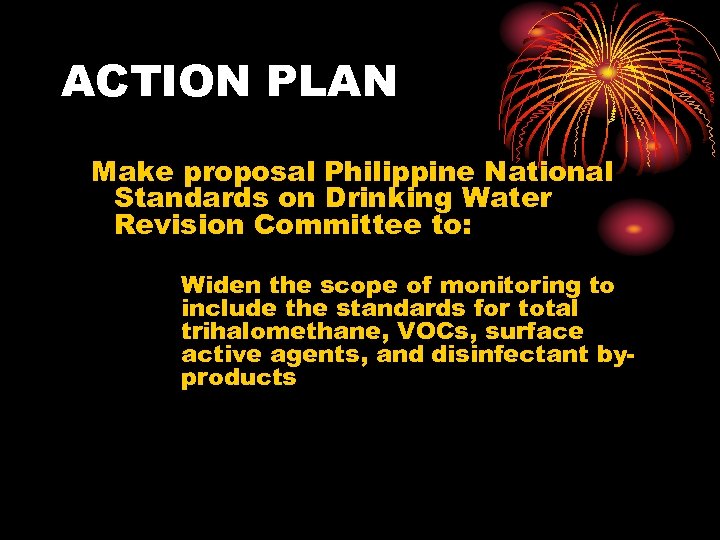 ACTION PLAN Make proposal Philippine National Standards on Drinking Water Revision Committee to: Widen