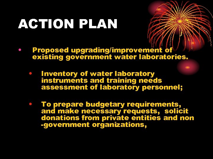 ACTION PLAN • Proposed upgrading/improvement of existing government water laboratories. • Inventory of water