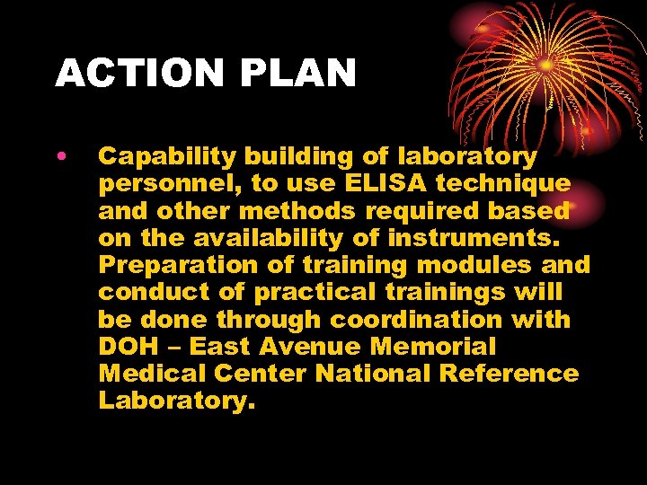 ACTION PLAN • Capability building of laboratory personnel, to use ELISA technique and other