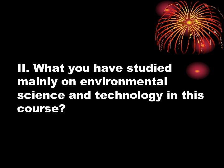 II. What you have studied mainly on environmental science and technology in this course?