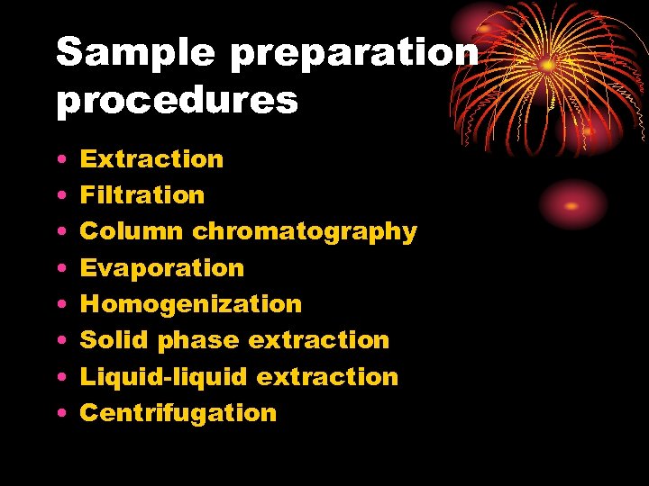 Sample preparation procedures • • Extraction Filtration Column chromatography Evaporation Homogenization Solid phase extraction