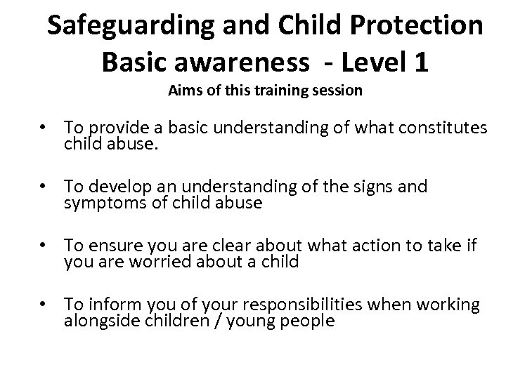 Safeguarding and Child Protection Basic awareness - Level 1 Aims of this training session