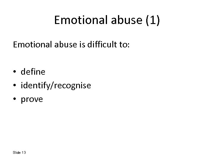 Emotional abuse (1) Emotional abuse is difficult to: • define • identify/recognise • prove