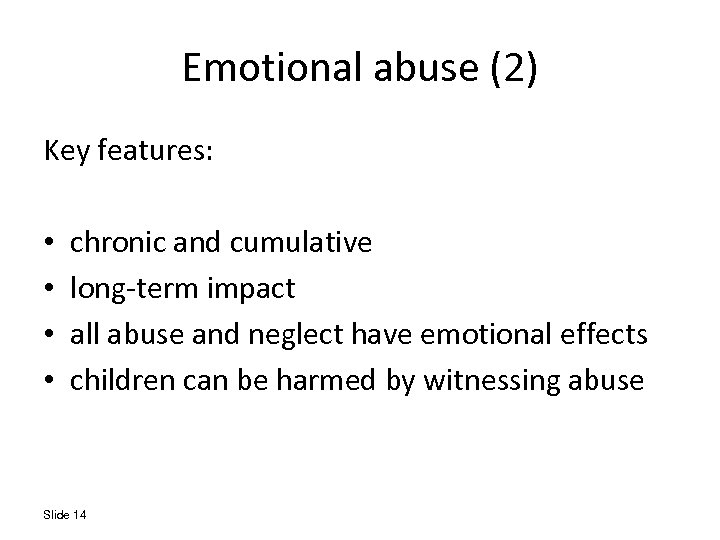 Emotional abuse (2) Key features: • • chronic and cumulative long-term impact all abuse