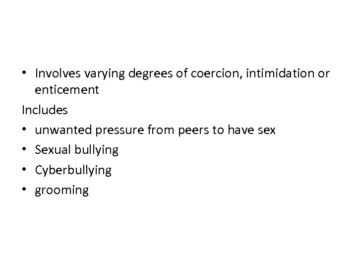  • Involves varying degrees of coercion, intimidation or enticement Includes • unwanted pressure