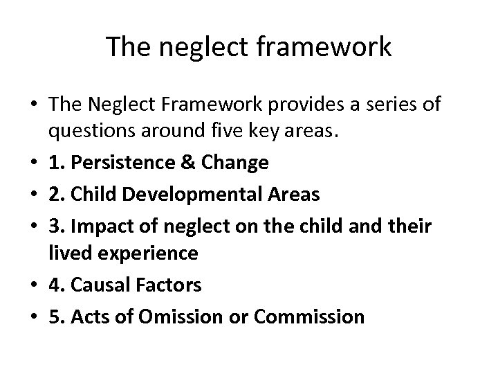 The neglect framework • The Neglect Framework provides a series of questions around five