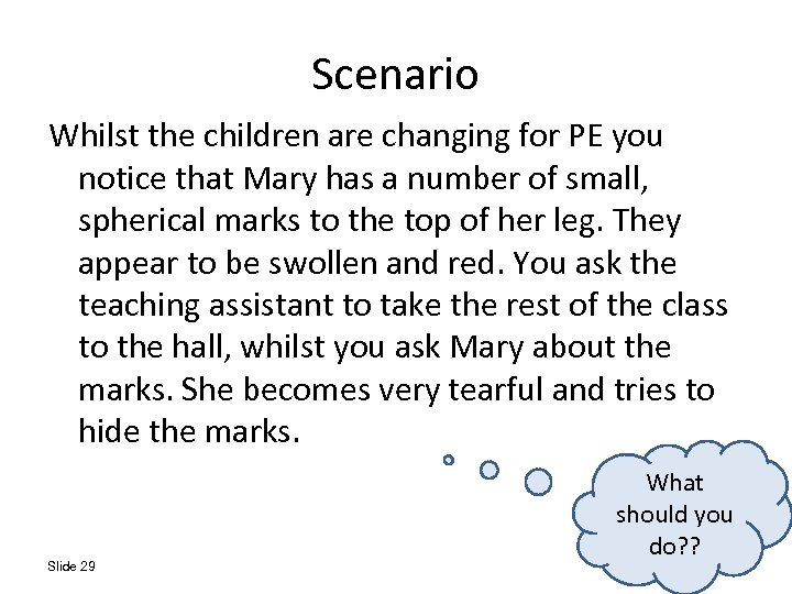 Scenario Whilst the children are changing for PE you notice that Mary has a