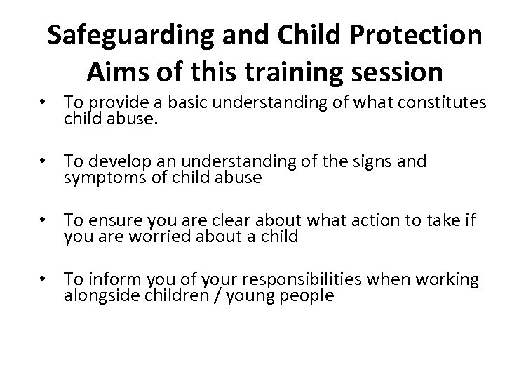 Safeguarding and Child Protection Aims of this training session • To provide a basic