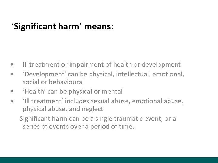 ‘Significant harm’ means: • • Ill treatment or impairment of health or development ‘Development’